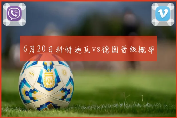 6月20日科特迪瓦vs德国晋级概率