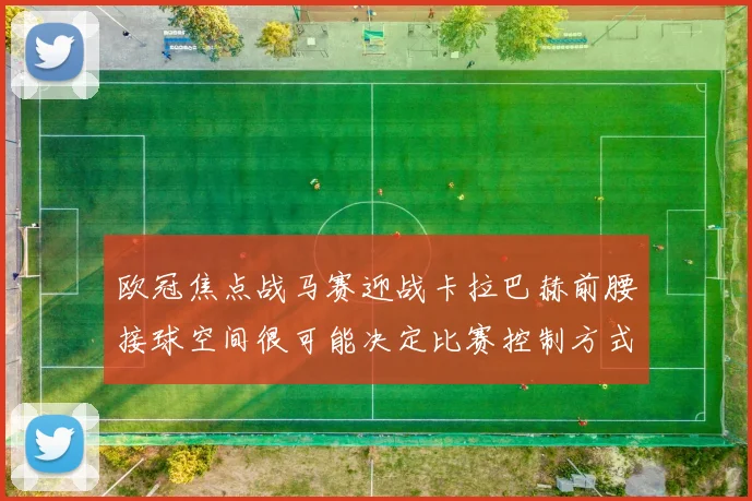 欧冠焦点战马赛迎战卡拉巴赫前腰接球空间很可能决定比赛控制方式