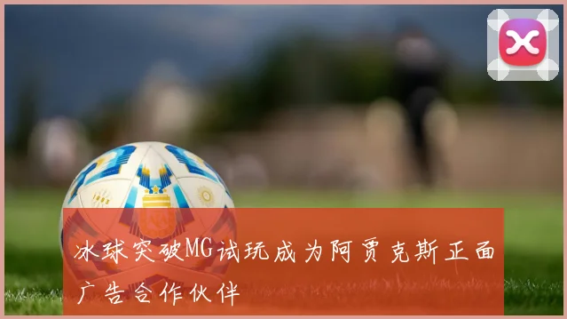 冰球突破MG试玩成为阿贾克斯正面广告合作伙伴
