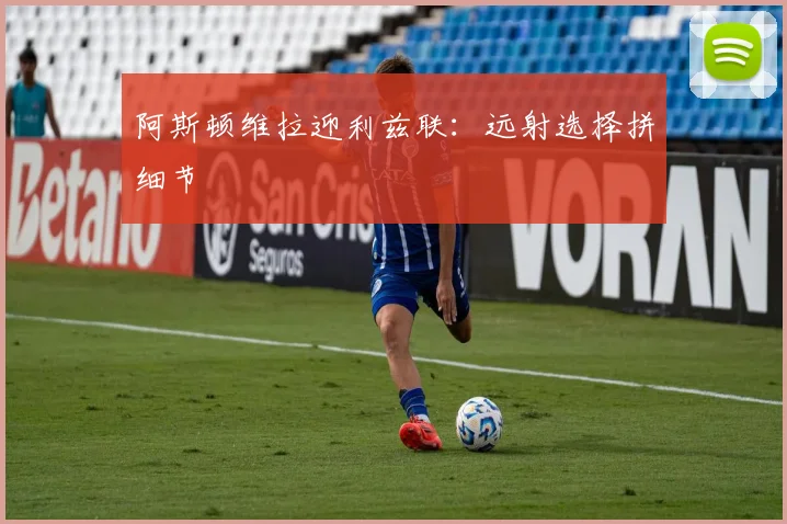 阿斯顿维拉迎利兹联：远射选择拼细节
